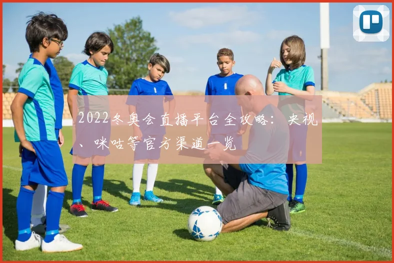 2022冬奥会直播平台全攻略：央视、咪咕等官方渠道一览
