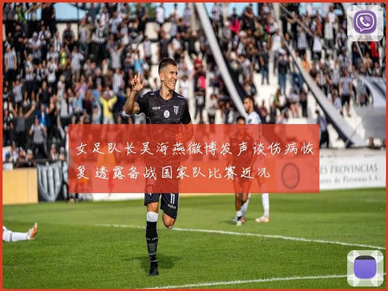 女足队长吴海燕微博发声谈伤病恢复 透露备战国家队比赛近况