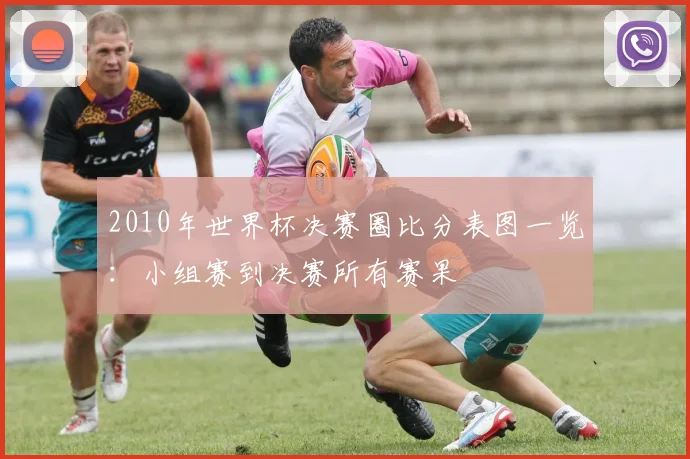 2010年世界杯决赛圈比分表图一览：小组赛到决赛所有赛果
