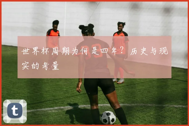 世界杯周期为何是四年?历史与现实的考量