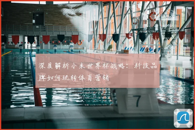 深度解析小米世界杯战略:科技品牌如何玩转体育营销