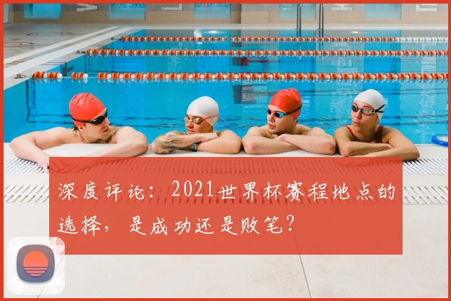 深度评论:2021世界杯赛程地点的选择,是成功还是败笔?